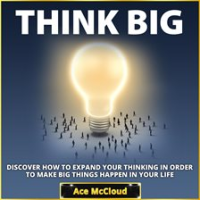 Think_Big__Discover_How_To_Expand_Your_Thinking_In_Order_To_Make_Big_Things_Happen_In_Your_Life
